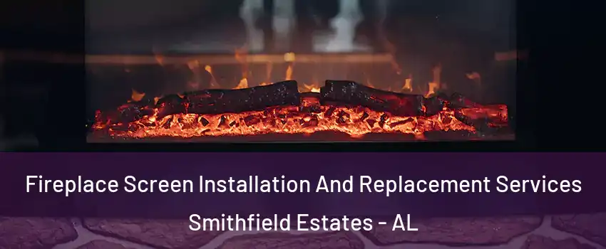 Fireplace Screen Installation And Replacement Services Smithfield Estates - AL