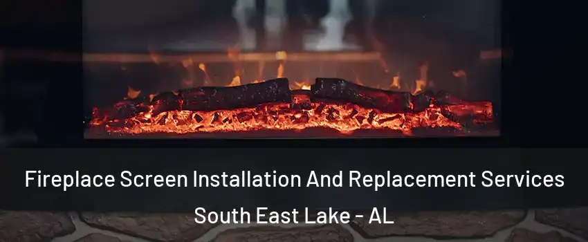 Fireplace Screen Installation And Replacement Services South East Lake - AL