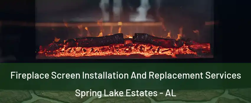 Fireplace Screen Installation And Replacement Services Spring Lake Estates - AL