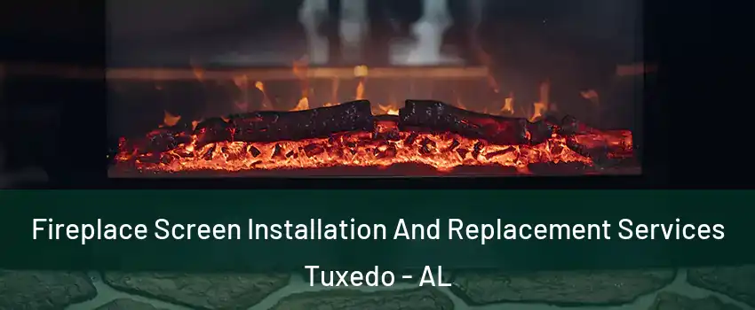 Fireplace Screen Installation And Replacement Services Tuxedo - AL