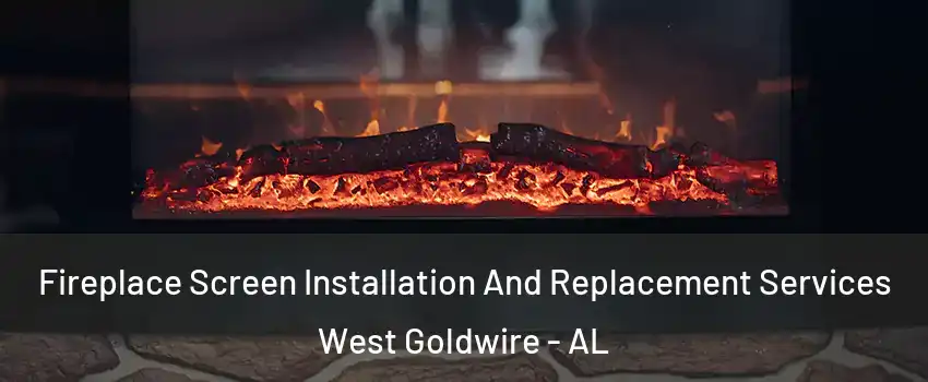 Fireplace Screen Installation And Replacement Services West Goldwire - AL