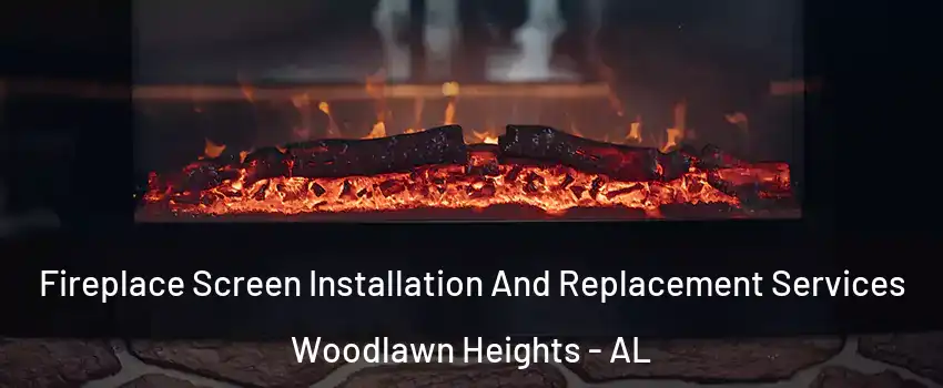 Fireplace Screen Installation And Replacement Services Woodlawn Heights - AL
