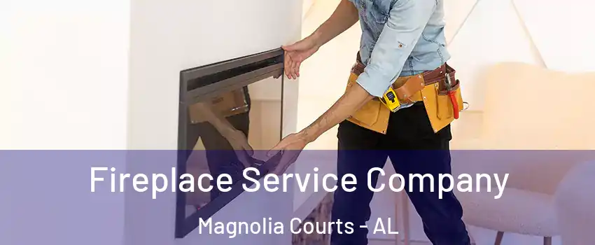 Fireplace Service Company Magnolia Courts - AL