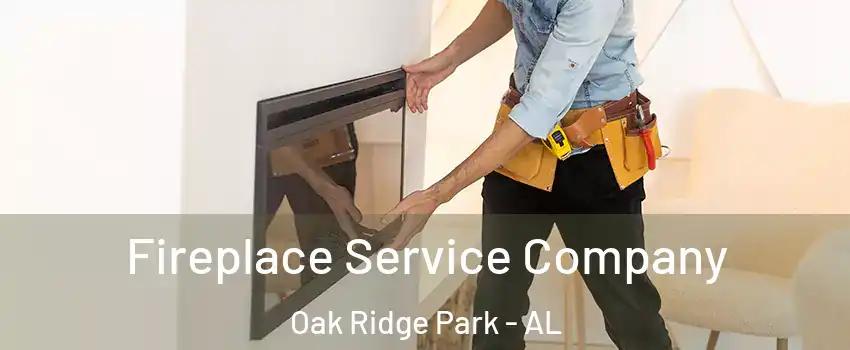 Fireplace Service Company Oak Ridge Park - AL