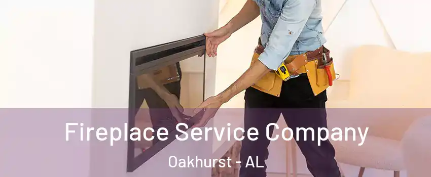 Fireplace Service Company Oakhurst - AL