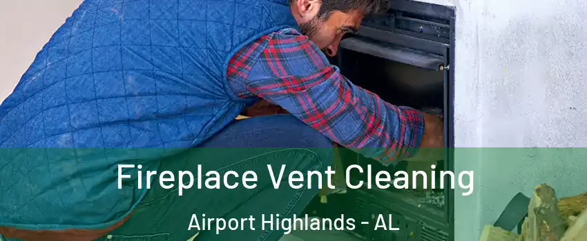 Fireplace Vent Cleaning Airport Highlands - AL