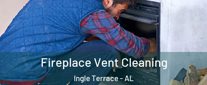 Fireplace Vent Cleaning Ingle Terrace - AL