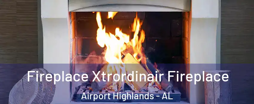 Fireplace Xtrordinair Fireplace Airport Highlands - AL