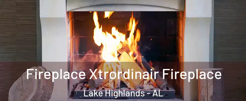 Fireplace Xtrordinair Fireplace Lake Highlands - AL