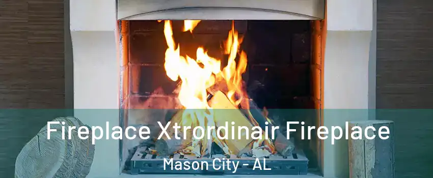 Fireplace Xtrordinair Fireplace Mason City - AL