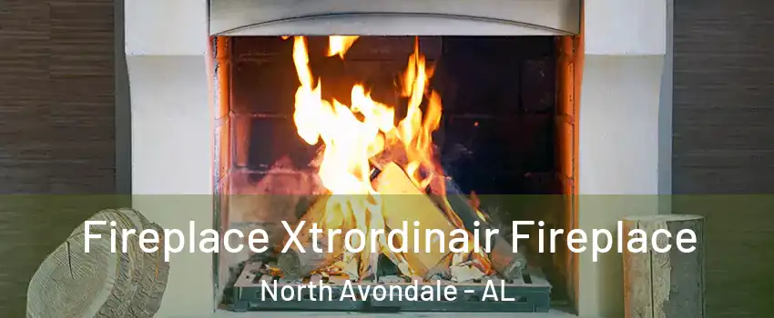 Fireplace Xtrordinair Fireplace North Avondale - AL