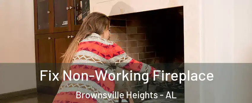 Fix Non-Working Fireplace Brownsville Heights - AL