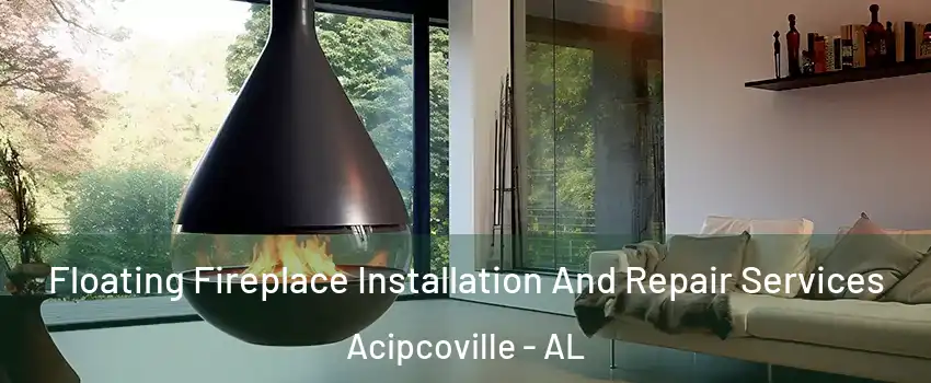Floating Fireplace Installation And Repair Services Acipcoville - AL