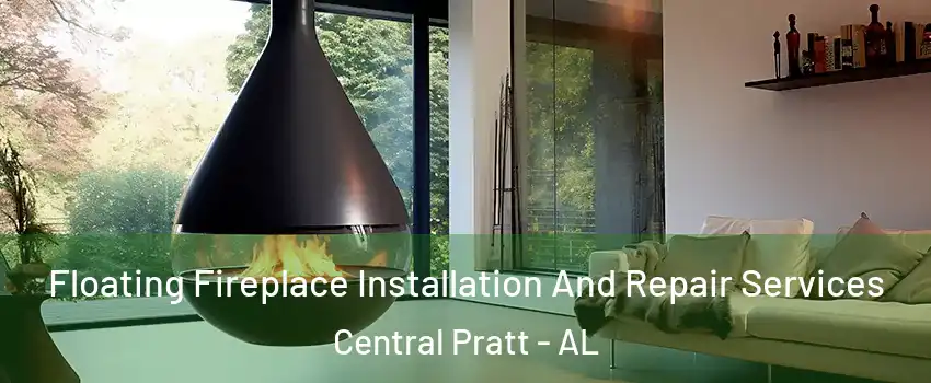 Floating Fireplace Installation And Repair Services Central Pratt - AL