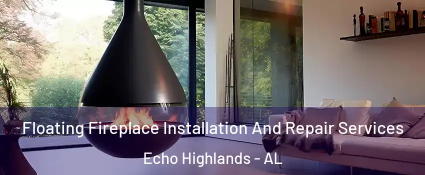 Floating Fireplace Installation And Repair Services Echo Highlands - AL