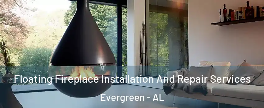 Floating Fireplace Installation And Repair Services Evergreen - AL