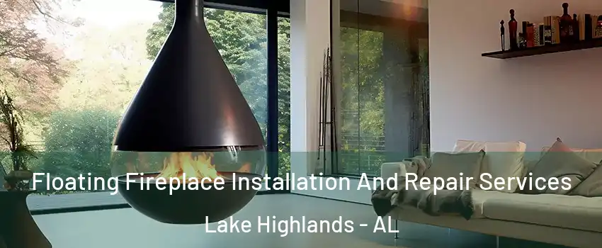 Floating Fireplace Installation And Repair Services Lake Highlands - AL