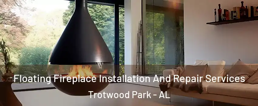 Floating Fireplace Installation And Repair Services Trotwood Park - AL