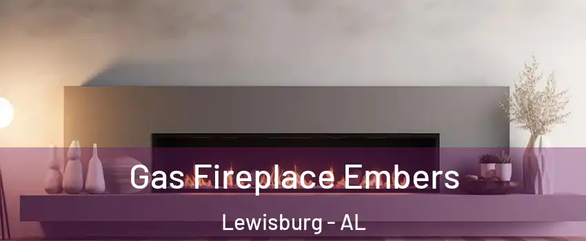 Gas Fireplace Embers Lewisburg - AL