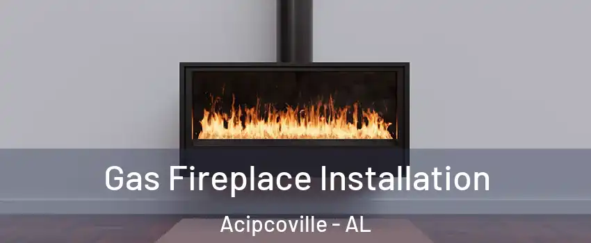 Gas Fireplace Installation Acipcoville - AL