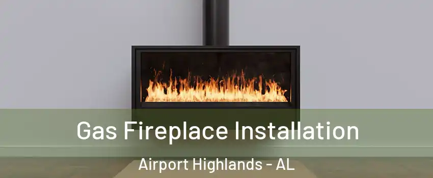 Gas Fireplace Installation Airport Highlands - AL