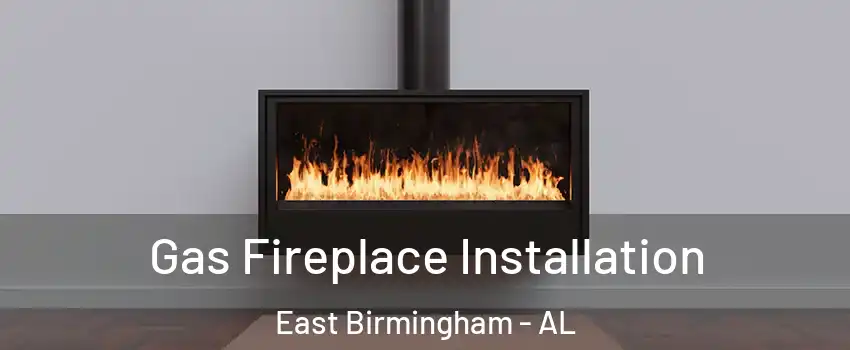 Gas Fireplace Installation East Birmingham - AL