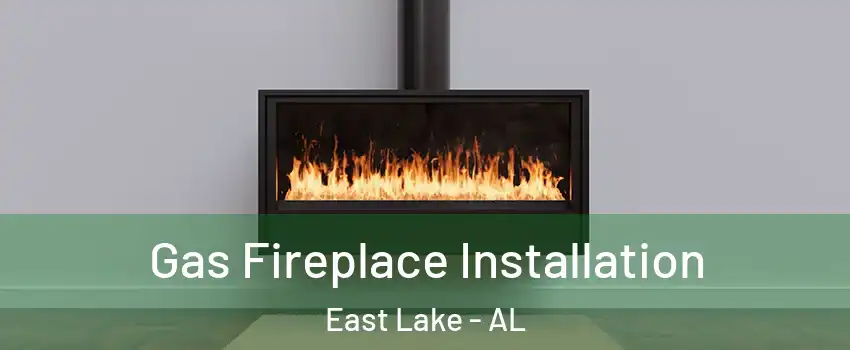 Gas Fireplace Installation East Lake - AL