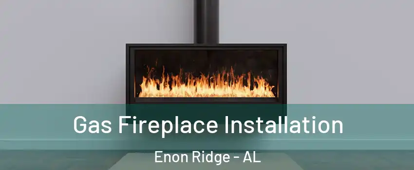 Gas Fireplace Installation Enon Ridge - AL