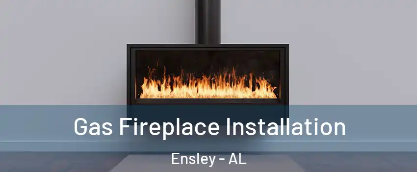Gas Fireplace Installation Ensley - AL