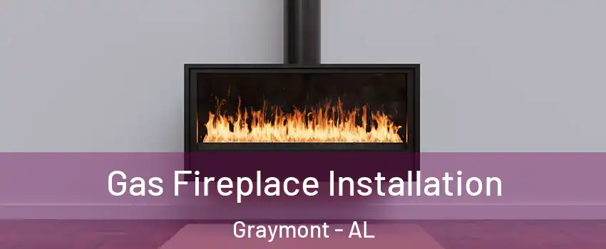 Gas Fireplace Installation Graymont - AL