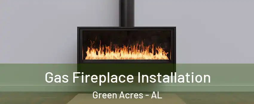 Gas Fireplace Installation Green Acres - AL