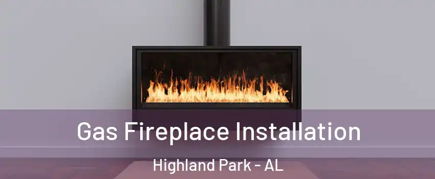 Gas Fireplace Installation Highland Park - AL