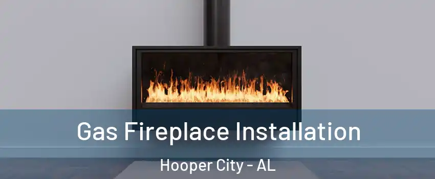 Gas Fireplace Installation Hooper City - AL