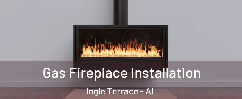 Gas Fireplace Installation Ingle Terrace - AL