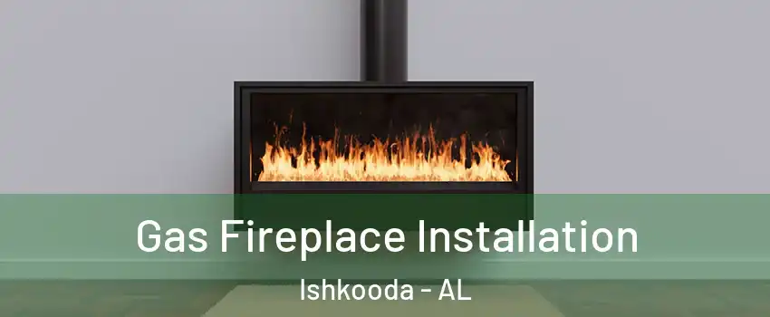 Gas Fireplace Installation Ishkooda - AL