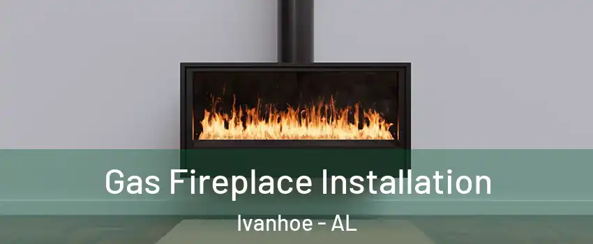 Gas Fireplace Installation Ivanhoe - AL