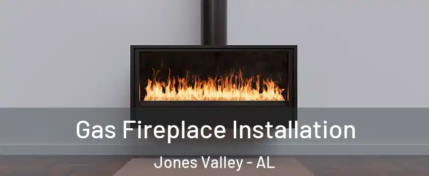 Gas Fireplace Installation Jones Valley - AL