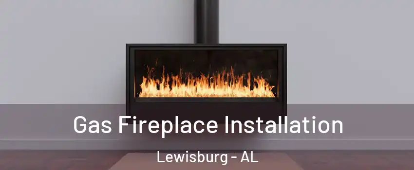 Gas Fireplace Installation Lewisburg - AL