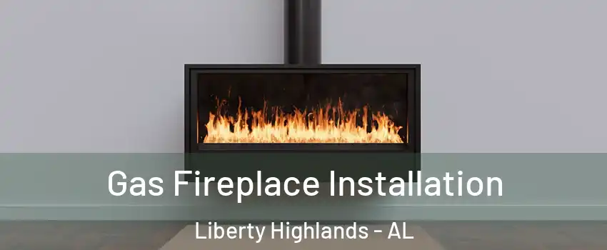 Gas Fireplace Installation Liberty Highlands - AL