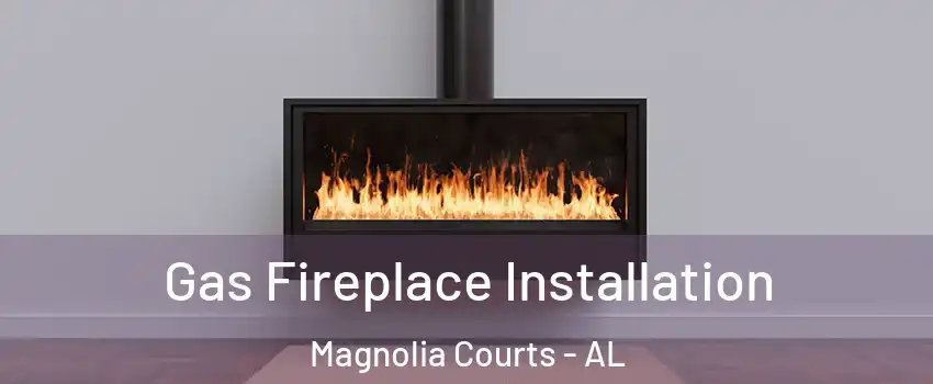 Gas Fireplace Installation Magnolia Courts - AL