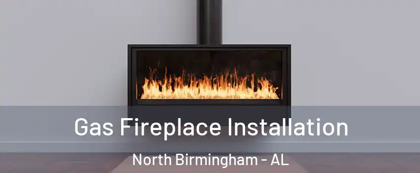 Gas Fireplace Installation North Birmingham - AL