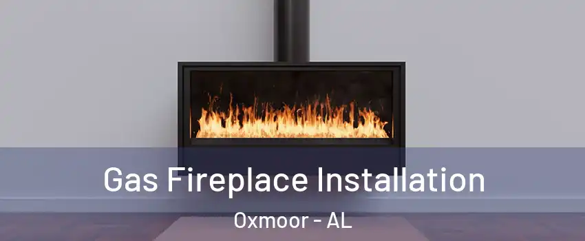 Gas Fireplace Installation Oxmoor - AL