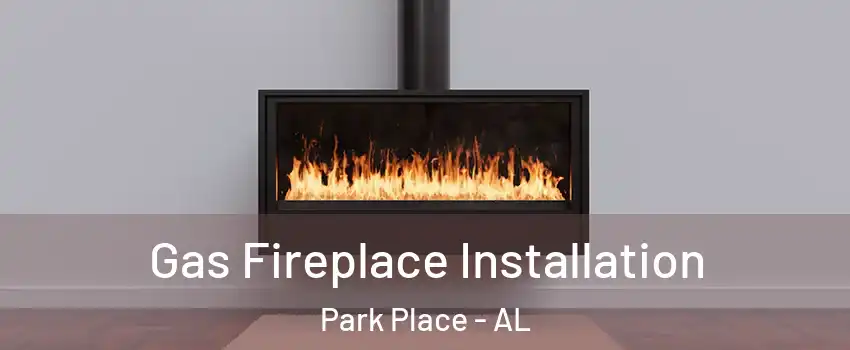 Gas Fireplace Installation Park Place - AL