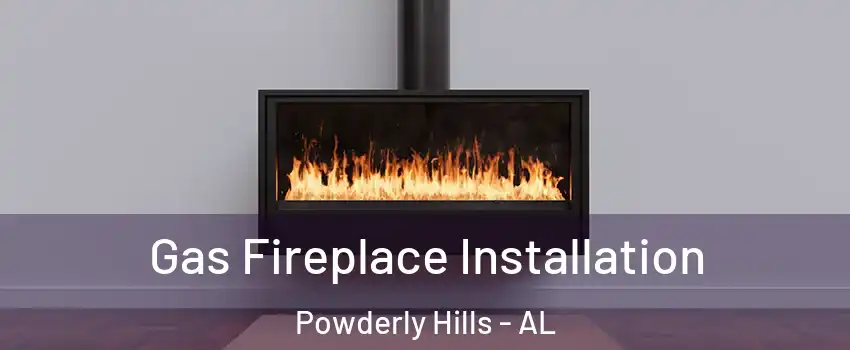 Gas Fireplace Installation Powderly Hills - AL