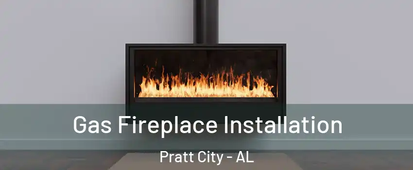 Gas Fireplace Installation Pratt City - AL