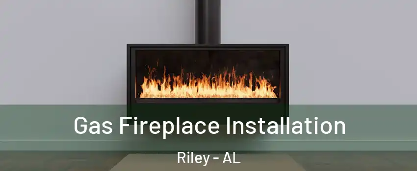 Gas Fireplace Installation Riley - AL