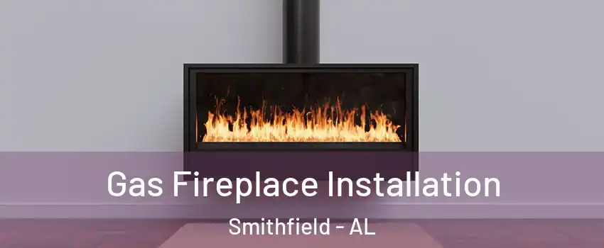 Gas Fireplace Installation Smithfield - AL