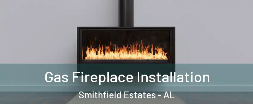 Gas Fireplace Installation Smithfield Estates - AL