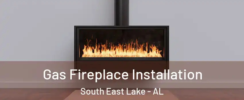Gas Fireplace Installation South East Lake - AL