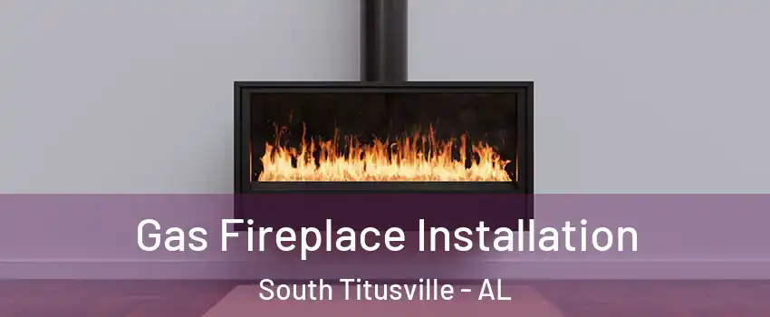 Gas Fireplace Installation South Titusville - AL